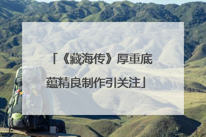 《藏海传》厚重底蕴精良制作引关注