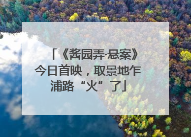 《酱园弄·悬案》今日首映，取景地乍浦路“火”了