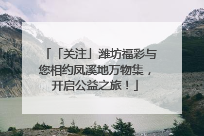 「关注」潍坊福彩与您相约凤溪地万物集，开启公益之旅！