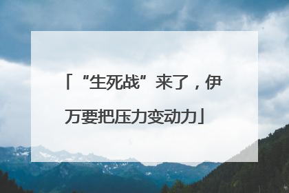 “生死战”来了，伊万要把压力变动力