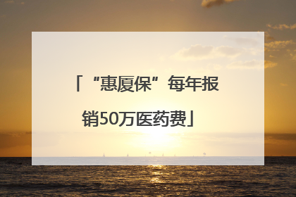 “惠厦保”每年报销50万医药费
