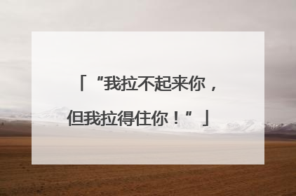 “我拉不起来你，但我拉得住你！”