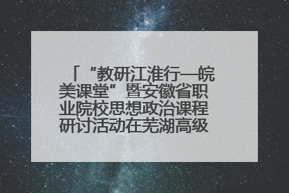 “教研江淮行—皖美课堂”暨安徽省职业院校思想政治课程研讨活动在芜湖高级职业技术学校举行