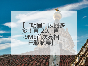 “明星”展品多多！直-20、直-9ME首次亮相巴黎航展