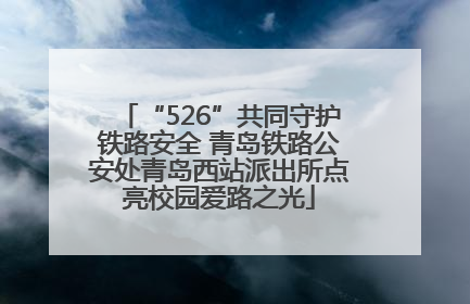 “526”共同守护铁路安全 青岛铁路公安处青岛西站派出所点亮校园爱路之光