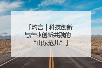 灼言｜科技创新与产业创新共融的“山东范儿”