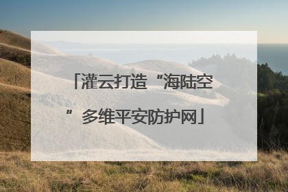 灌云打造“海陆空”多维平安防护网