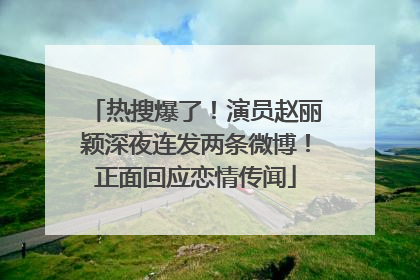 热搜爆了！演员赵丽颖深夜连发两条微博！正面回应恋情传闻