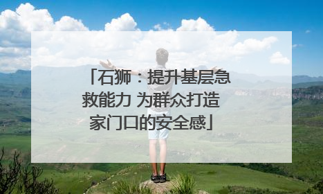 石狮：提升基层急救能力 为群众打造家门口的安全感