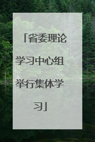 省委理论学习中心组举行集体学习