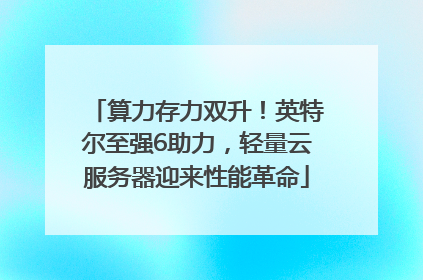 算力存力双升！英特尔至强6助力，轻量云服务器迎来性能革命