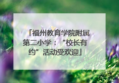 福州教育学院附属第二小学：“校长有约”活动受欢迎