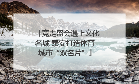 竞走盛会遇上文化名城 泰安打造体育城市“双名片”