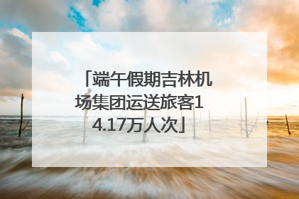 端午假期吉林机场集团运送旅客14.17万人次
