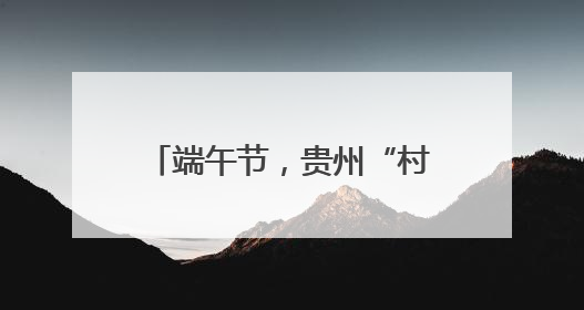 端午节，贵州“村T”与千年老街碰撞出非遗烟火气