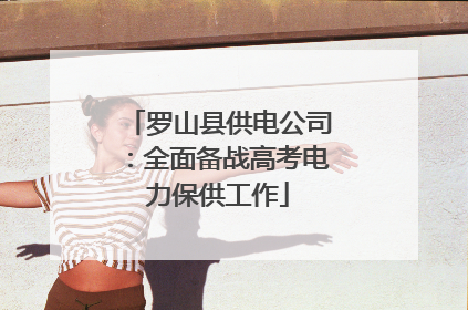 罗山县供电公司：全面备战高考电力保供工作