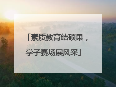 素质教育结硕果，学子赛场展风采