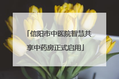 信阳市中医院智慧共享中药房正式启用