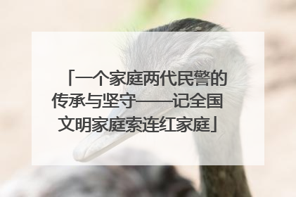 一个家庭两代民警的传承与坚守——记全国文明家庭索连红家庭