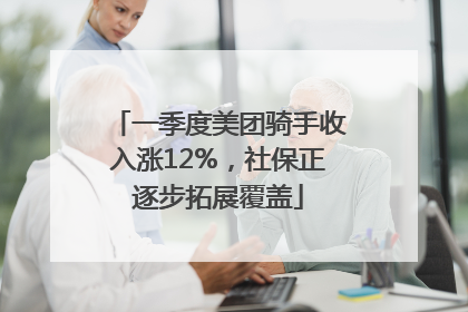 一季度美团骑手收入涨12%，社保正逐步拓展覆盖