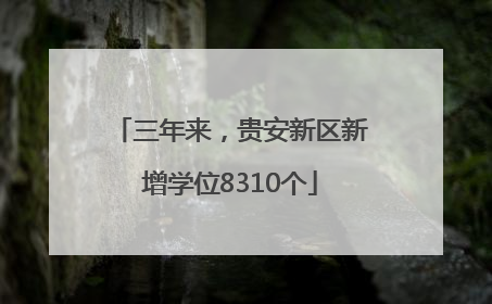 三年来，贵安新区新增学位8310个