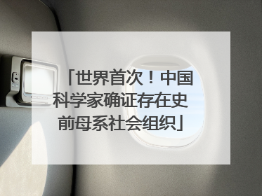 世界首次！中国科学家确证存在史前母系社会组织