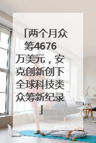 两个月众筹4676万美元，安克创新创下全球科技类众筹新纪录