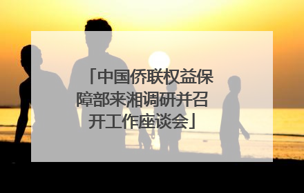 中国侨联权益保障部来湘调研并召开工作座谈会