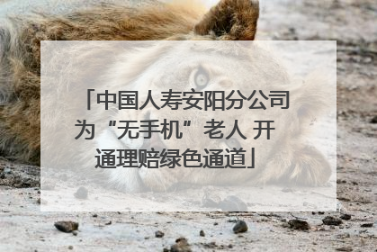 中国人寿安阳分公司为“无手机”老人 开通理赔绿色通道