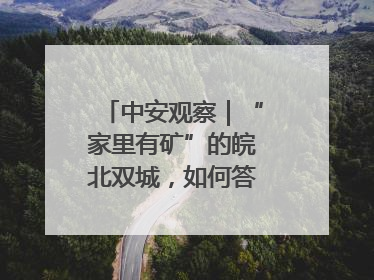 中安观察｜“家里有矿”的皖北双城，如何答好转型之问？