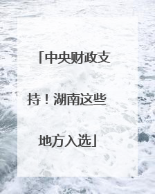 中央财政支持！湖南这些地方入选