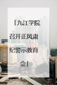 九江学院召开正风肃纪警示教育会