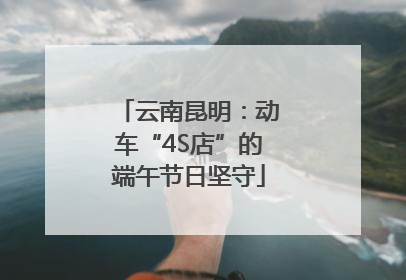 云南昆明：动车“4S店”的端午节日坚守