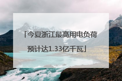今夏浙江最高用电负荷预计达1.33亿千瓦