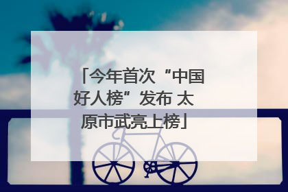 今年首次“中国好人榜”发布 太原市武亮上榜