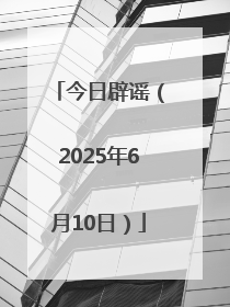 今日辟谣（2025年6月10日）