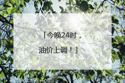 今晚24时，油价上调！