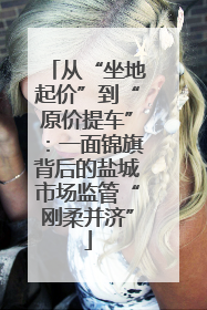 从“坐地起价”到“原价提车”：一面锦旗背后的盐城市场监管“刚柔并济”