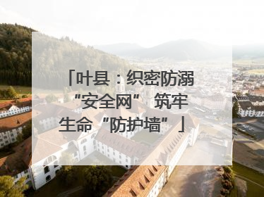 叶县：织密防溺“安全网” 筑牢生命“防护墙”