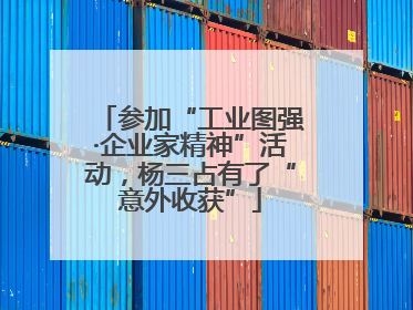 参加“工业图强·企业家精神”活动，杨三占有了“意外收获”