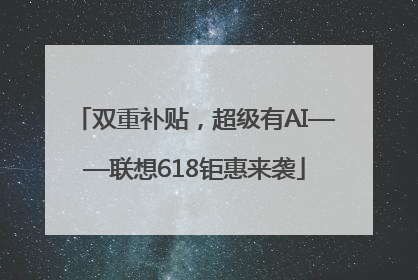双重补贴，超级有AI——联想618钜惠来袭