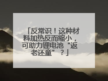 反常识！这种材料加热反而缩小，可助力锂电池“返老还童”？