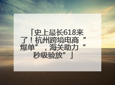 史上最长618来了！杭州跨境电商“爆单”，海关助力“秒级验放”