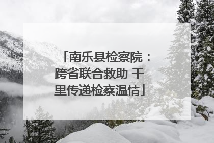 南乐县检察院:跨省联合救助 千里传递检察温情