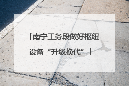 南宁工务段做好枢纽设备“升级换代”