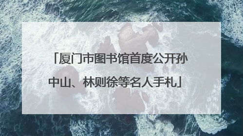 厦门市图书馆首度公开孙中山、林则徐等名人手札