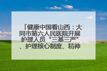 健康中国看山西：大同市第六人民医院开展护理人员“三基三严”、护理核心制度、精神科防暴技能培训