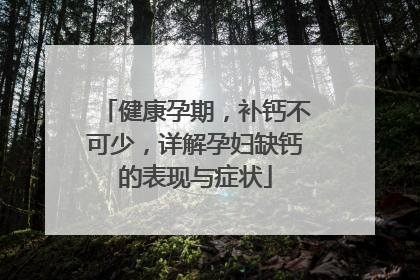 健康孕期，补钙不可少，详解孕妇缺钙的表现与症状