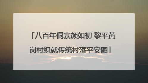 八百年侗寨颜如初 黎平黄岗村织就传统村落平安图