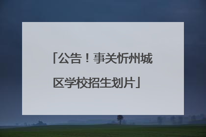 公告！事关忻州城区学校招生划片